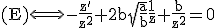 \rm (E)\Longleftrightarrow -\frac{z'}{z^{2}}+2b\sqrt{\frac{a}{b}}\frac{1}{z}+\frac{b}{z^{2}}=0